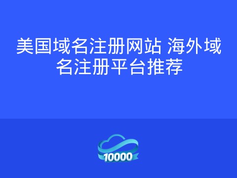 美国域名注册网站 海外域名注册平台推荐