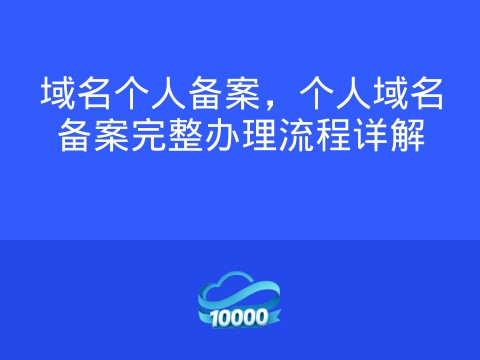 域名个人备案,个人域名备案完整办理流程详解