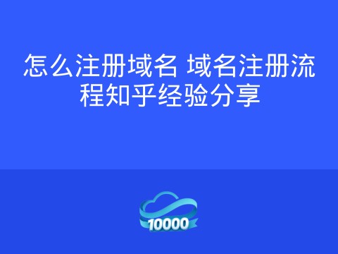 怎么注册域名 域名注册流程知乎经验分享