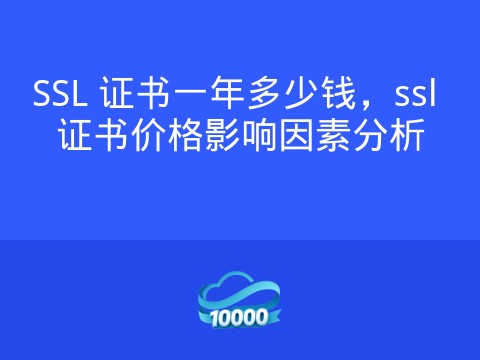 SSL 证书一年多少钱,ssl 证书价格影响因素分析