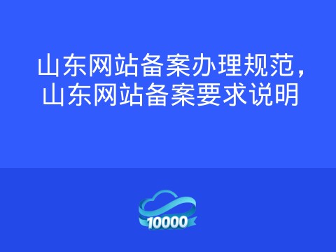 山东网站备案办理规范,山东网站备案要求说明