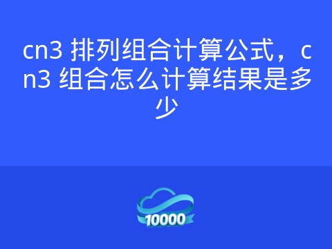cn3 排列组合计算公式,cn3 组合怎么计算结果是多少