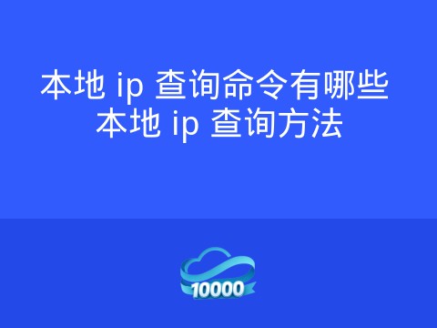本地 ip 查询命令有哪些 本地 ip 查询方法