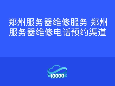 郑州服务器维修服务 郑州服务器维修电话预约渠道