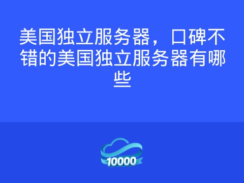 美国独立服务器,口碑不错的美国独立服务器有哪些