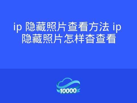 ip 隐藏照片查看方法 ip 隐藏照片怎样杳查看