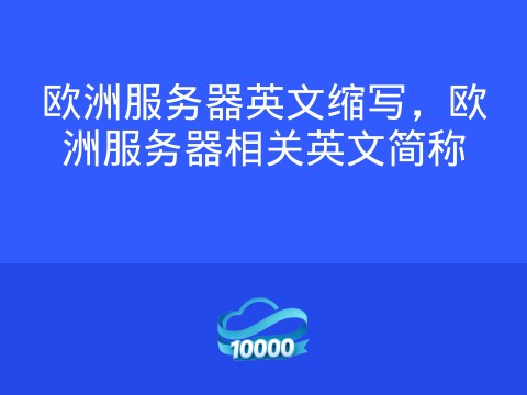 欧洲服务器英文缩写，欧洲服务器相关英文简称