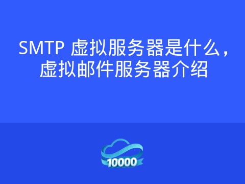 SMTP 虚拟服务器是什么,虚拟邮件服务器介绍