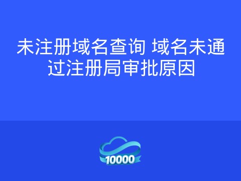 未注册域名查询 域名未通过注册局审批原因