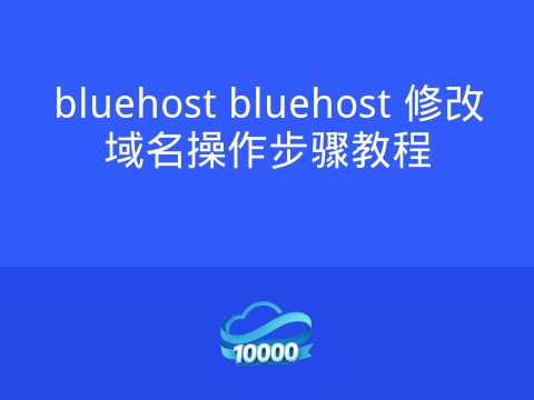 bluehost bluehost 修改域名操作步骤教程