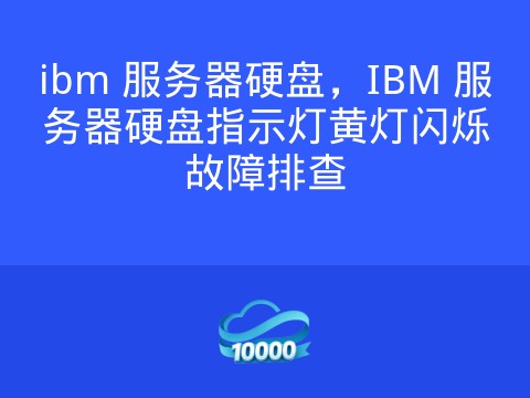 ibm 服务器硬盘,IBM 服务器硬盘指示灯黄灯闪烁故障排查