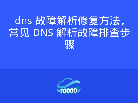 dns 故障解析修复方法,常见 DNS 解析故障排查步骤