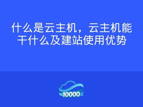 什么是云主机，云主机能干什么及建站使用优势
