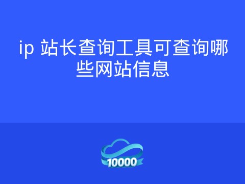 ip 站长查询工具可查询哪些网站信息