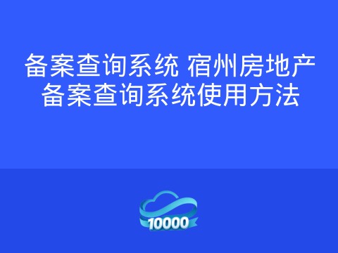备案查询系统 宿州房地产备案查询系统使用方法