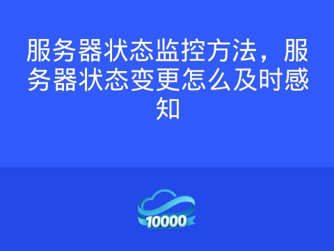 服务器状态监控方法,服务器状态变更怎么及时感知