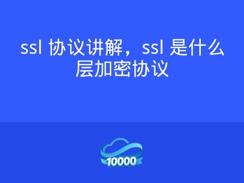 ssl 协议讲解,ssl 是什么层加密协议