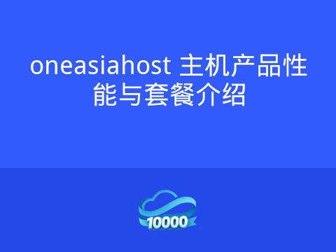 oneasiahost 主机产品性能与套餐介绍