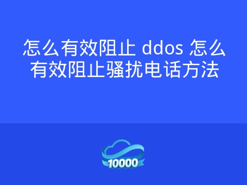 怎么有效阻止 ddos 怎么有效阻止骚扰电话方法