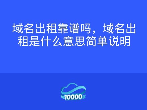 域名出租靠谱吗,域名出租是什么意思简单说明