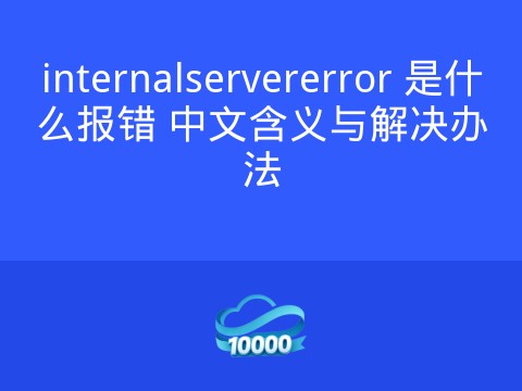 internalservererror 是什么报错 中文含义与解决办法