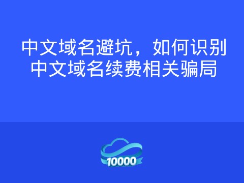 中文域名避坑,如何识别中文域名续费相关骗局