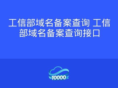 工信部域名备案查询 工信部域名备案查询接口