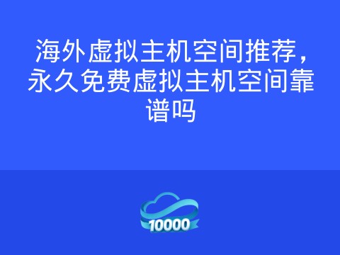 海外虚拟主机空间推荐,永久免费虚拟主机空间靠谱吗