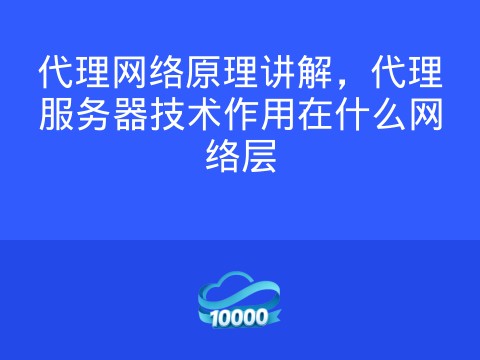 代理网络原理讲解,代理服务器技术作用在什么网络层