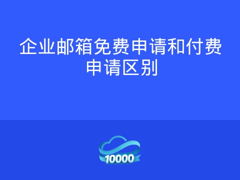 企业邮箱免费申请和付费申请区别