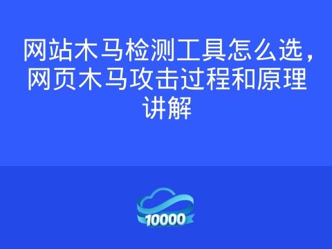 网站木马检测工具怎么选,网页木马攻击过程和原理讲解