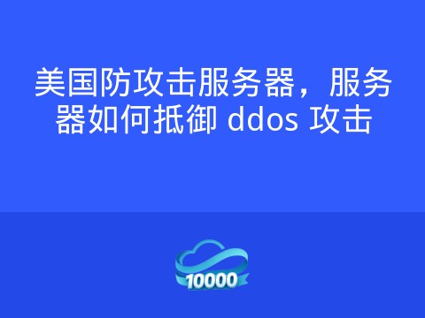 美国防攻击服务器,服务器如何抵御 ddos 攻击