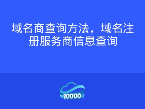 域名商查询方法,域名注册服务商信息查询