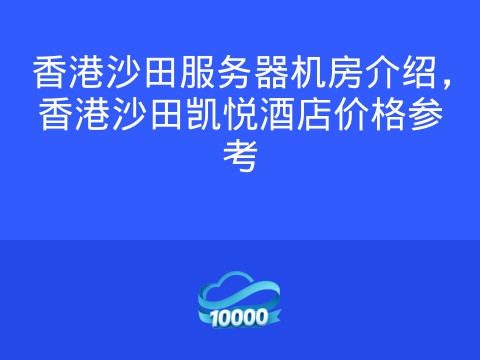 香港沙田服务器机房介绍,香港沙田凯悦酒店价格参考