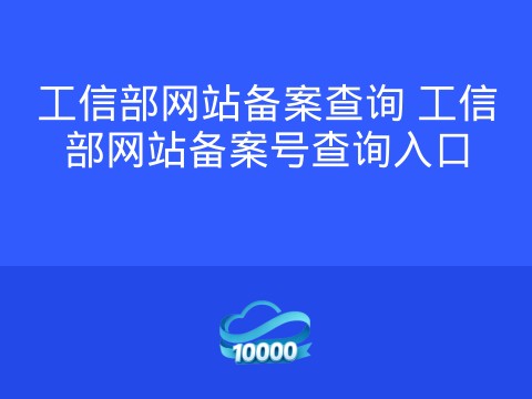 工信部网站备案查询 工信部网站备案号查询入口