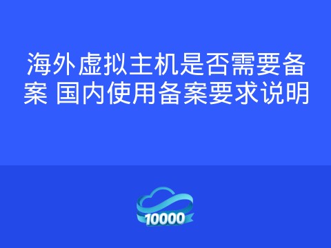 海外虚拟主机是否需要备案 国内使用备案要求说明
