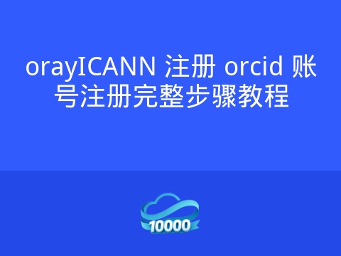 orayICANN 注册 orcid 账号注册完整步骤教程