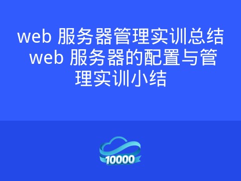 web 服务器管理实训总结 web 服务器的配置与管理实训小结