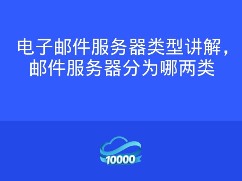 电子邮件服务器类型讲解,邮件服务器分为哪两类