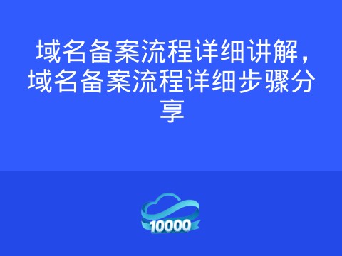 域名备案流程详细讲解，域名备案流程详细步骤分享