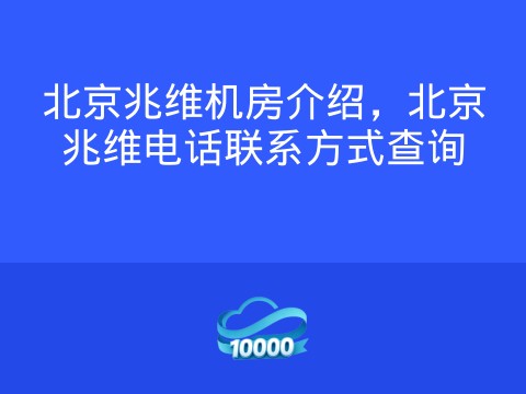 北京兆维机房介绍,北京兆维电话联系方式查询
