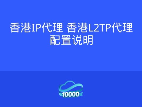 香港IP代理 香港L2TP代理配置说明