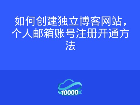 如何创建独立博客网站,个人邮箱账号注册开通方法