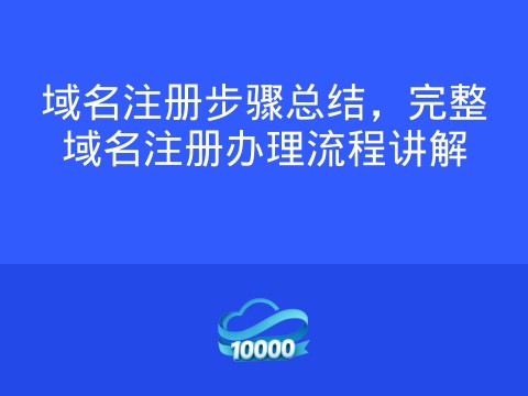 域名注册步骤总结,完整域名注册办理流程讲解