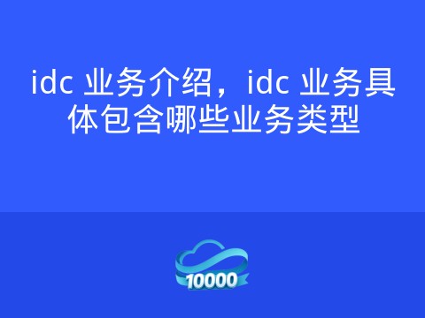 idc 业务介绍,idc 业务具体包含哪些业务类型