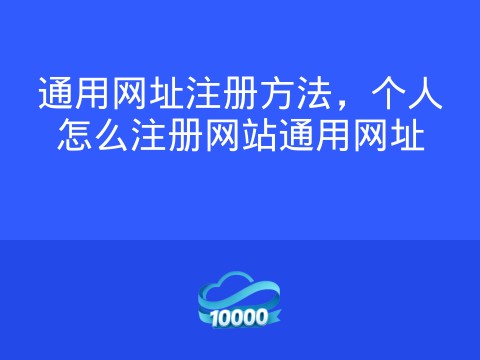 通用网址注册方法,个人怎么注册网站通用网址