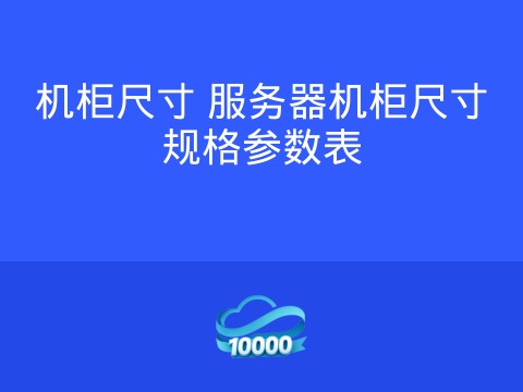 机柜尺寸 服务器机柜尺寸规格参数表