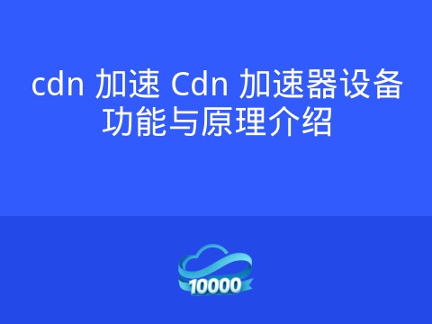 cdn 加速 Cdn 加速器设备功能与原理介绍