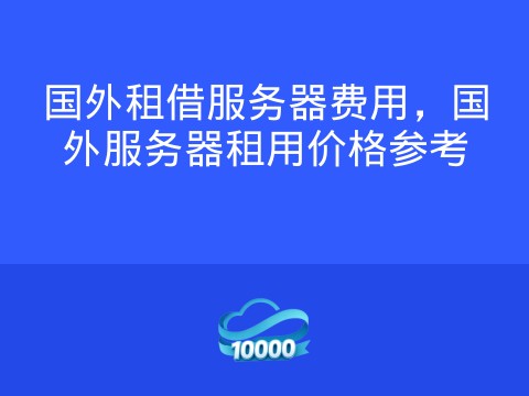 国外租借服务器费用,国外服务器租用价格参考