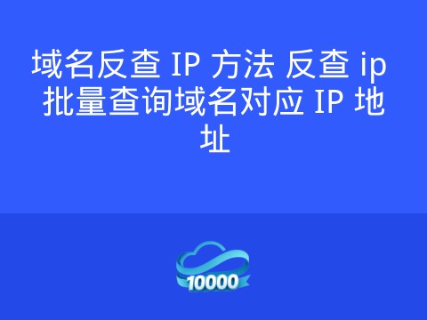 域名反查 IP 方法 反查 ip 批量查询域名对应 IP 地址